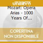Mozart: Opera Arias - 1000 Years Of Classical - Mozart: Opera Arias - 1000 Years Of Classical cd musicale
