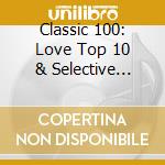 Classic 100: Love Top 10 & Selective Highlights - Classic 100: Love Top 10 & Selective Highlights cd musicale di Classic 100: Love Top 10 & Selective Highlights
