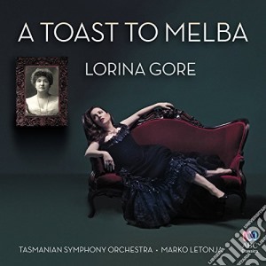 Lorina Gore / Tasmanian Symphony Orchestra - A Toast To Melba cd musicale di Lorina / Tasmanian Symphony Orchestra Gore