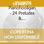 Pianohooligan - 24 Preludes & Improvisations cd musicale di Pianohooligan