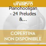 Pianohooligan - 24 Preludes & Improvisations cd