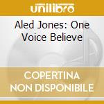Aled Jones: One Voice Believe cd musicale di Aled Jones
