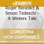 Roger Benedict & Simon Tedeschi - A Winters Tale cd