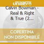 Calvin Bowman - Real & Right & True (2 Cd)
