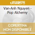 Van-Anh Nguyen - Pop Alchemy cd musicale di Van