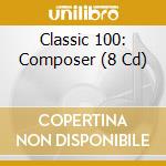 Classic 100: Composer (8 Cd) cd musicale