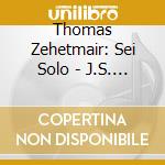 Thomas Zehetmair: Sei Solo - J.S. Bach: The Sonatas & Partitas For Violin Solo (2 Cd) cd