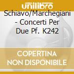 Schiavo/Marchegiani - Concerti Per Due Pf. K242 cd