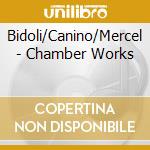 Bidoli/Canino/Mercel - Chamber Works cd musicale