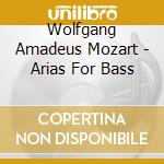 Wolfgang Amadeus Mozart - Arias For Bass cd musicale di Wolfgang Amadeus Mozart