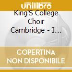 King'S College Choir Cambridge - I Was Glad: The Immortal Sound Of The Choir Of Kings College Cambridge cd