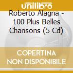 Roberto Alagna - 100 Plus Belles Chansons (5 Cd) cd musicale di Roberto Alagna