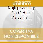 Najlepsze Hity Dla Ciebie - Classic / Various (3 Cd) cd