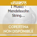 I Musici - Mendelssohn String Symphonies cd musicale di I Musici