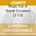 Music For A Royal Occasion (2 Cd)