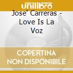 Jose' Carreras - Love Is La Voz cd