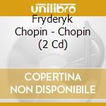 Fryderyk Chopin - Chopin (2 Cd) cd musicale di Chopin, F.