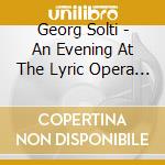 Georg Solti - An Evening At The Lyric Opera Of Chicago cd musicale di Georg Solti