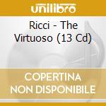 Ricci - The Virtuoso (13 Cd) cd musicale di Ricci