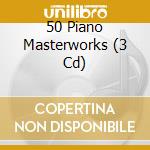50 Piano Masterworks (3 Cd) cd musicale di Artisti Vari