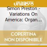 Simon Preston - Variations On America: Organ Spectacular cd musicale di Simon Preston