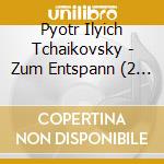 Pyotr Ilyich Tchaikovsky - Zum Entspann (2 Cd) cd musicale di Tschaikowsky, P. I.
