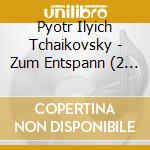 Pyotr Ilyich Tchaikovsky - Zum Entspann (2 Cd)