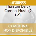 Thurston Dart - Consort Music (2 Cd) cd musicale
