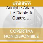 Adolphe Adam - Le Diable A Quatre, Overtures cd musicale di Adolphe Adam