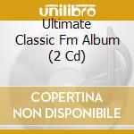 Ultimate Classic Fm Album (2 Cd) cd musicale di Ucj