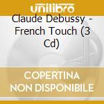 Claude Debussy - French Touch (3 Cd) cd musicale di Claude Debussy
