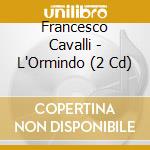 Francesco Cavalli - L'Ormindo (2 Cd) cd musicale di London Philharmonic Orchestra Raymond Leppard