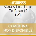 Classic Fm: Time To Relax (2 Cd) cd