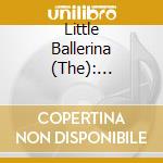 Little Ballerina (The): Classics For Kids / Various cd musicale
