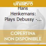 Hans Henkemans: Plays Debussy - The Philips Recordings 1951-1957 (4 Cd) cd musicale di Hans Henkemans