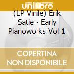 (LP Vinile) Erik Satie - Early Pianoworks Vol 1 lp vinile di Erik Satie