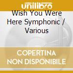 Wish You Were Here Symphonic / Various cd