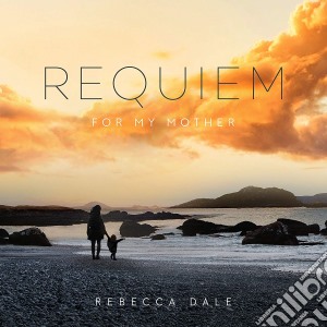 Rebecca Dale - Requiem For My Mother cd musicale di Rebecca Dale