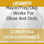 Mayer/Frey/Dkb - Works For Oboe And Orch. cd