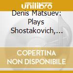 Denis Matsuev: Plays Shostakovich, Schnittke, Lutoslawski cd