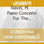 Ravel, M. - Piano Concerto For The.. cd