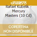 Rafael Kubelik - Mercury Masters (10 Cd) cd musicale