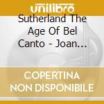Sutherland The Age Of Bel Canto - Joan Sutherland (2 Cd) cd musicale