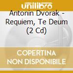 Antonin Dvorak - Requiem, Te Deum (2 Cd) cd