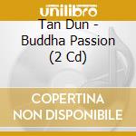 Tan Dun - Buddha Passion (2 Cd) cd