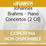 Johannes Brahms - Piano Concertos (2 Cd) cd
