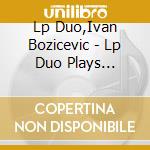 Lp Duo,Ivan Bozicevic - Lp Duo Plays Bozicevic cd