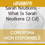 Sarah Neutkens - What Is Sarah Neutkens (2 Cd) cd