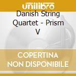 Danish String Quartet - Prism V cd musicale