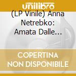 (LP Vinile) Anna Netrebko: Amata Dalle Tenebre (2 Lp) vinile